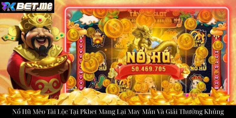 Nổ Hũ Mèo Tài Lộc Tại Pkbet Mang Lại May Mắn Và Giải Thưởng Khủng
